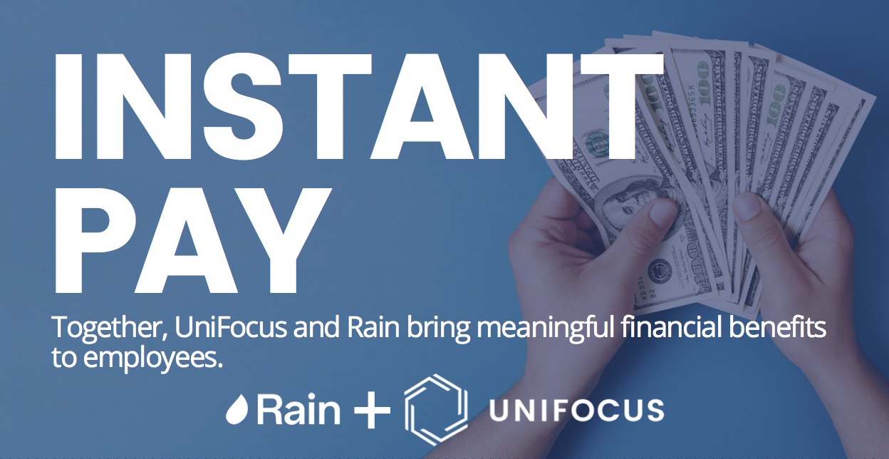  UniFocus and Rain have partnered to provide employees the option of accessing up to 50 percent of their earnings after each 