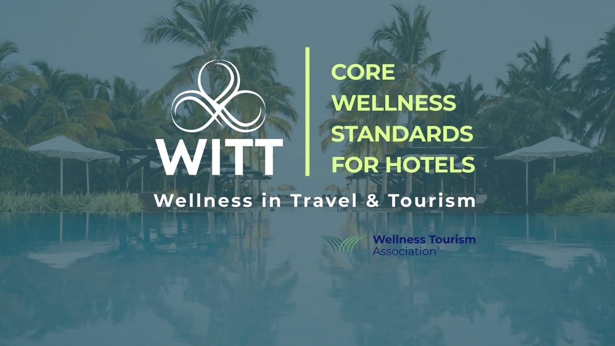 Wellness in Travel  Tourism WITT and the Wellness Tourism Association WTA Launch Core Wellness Standards for Hotels